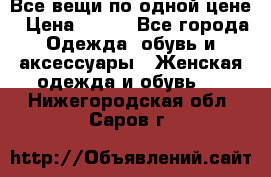 Все вещи по одной цене › Цена ­ 500 - Все города Одежда, обувь и аксессуары » Женская одежда и обувь   . Нижегородская обл.,Саров г.